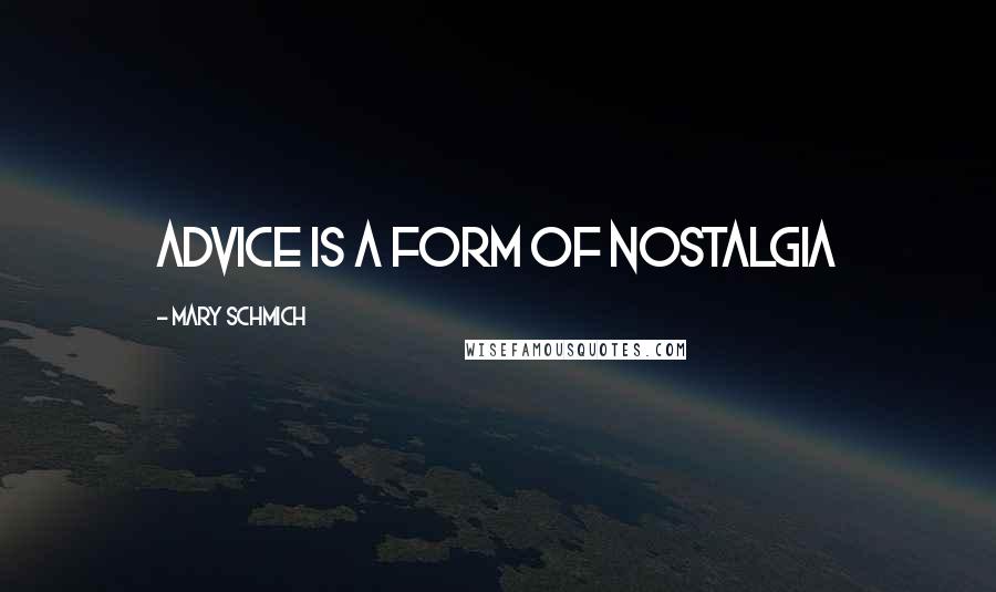 Mary Schmich Quotes: Advice is a form of Nostalgia