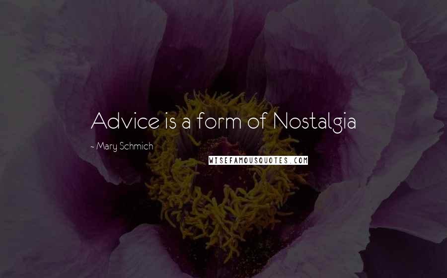 Mary Schmich Quotes: Advice is a form of Nostalgia