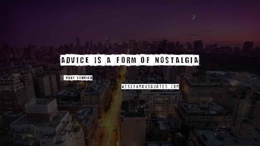 Mary Schmich Quotes: Advice is a form of Nostalgia