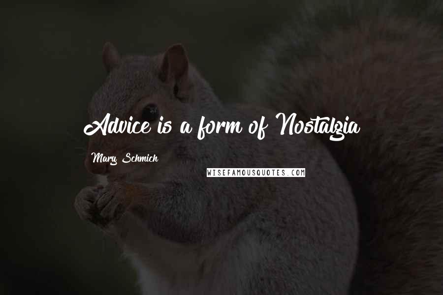 Mary Schmich Quotes: Advice is a form of Nostalgia