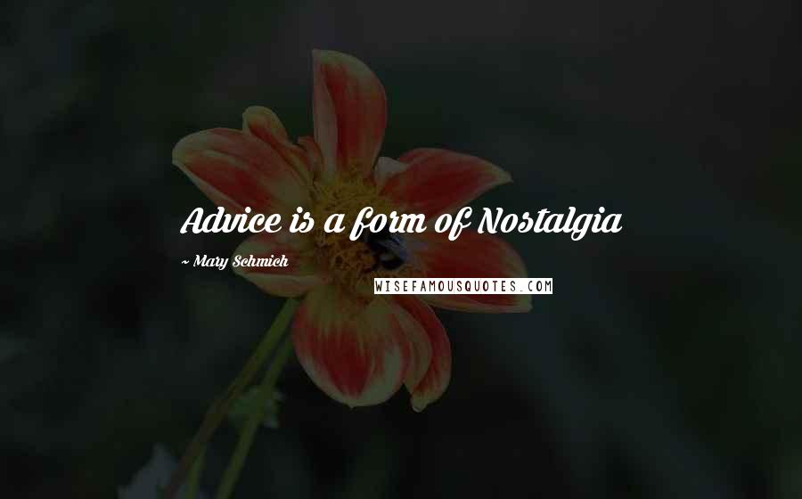 Mary Schmich Quotes: Advice is a form of Nostalgia