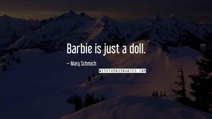 Mary Schmich Quotes: Barbie is just a doll.