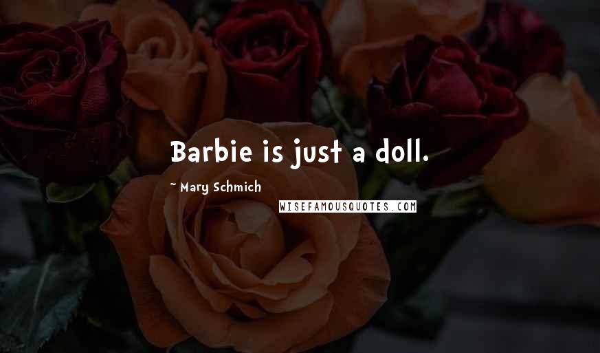 Mary Schmich Quotes: Barbie is just a doll.