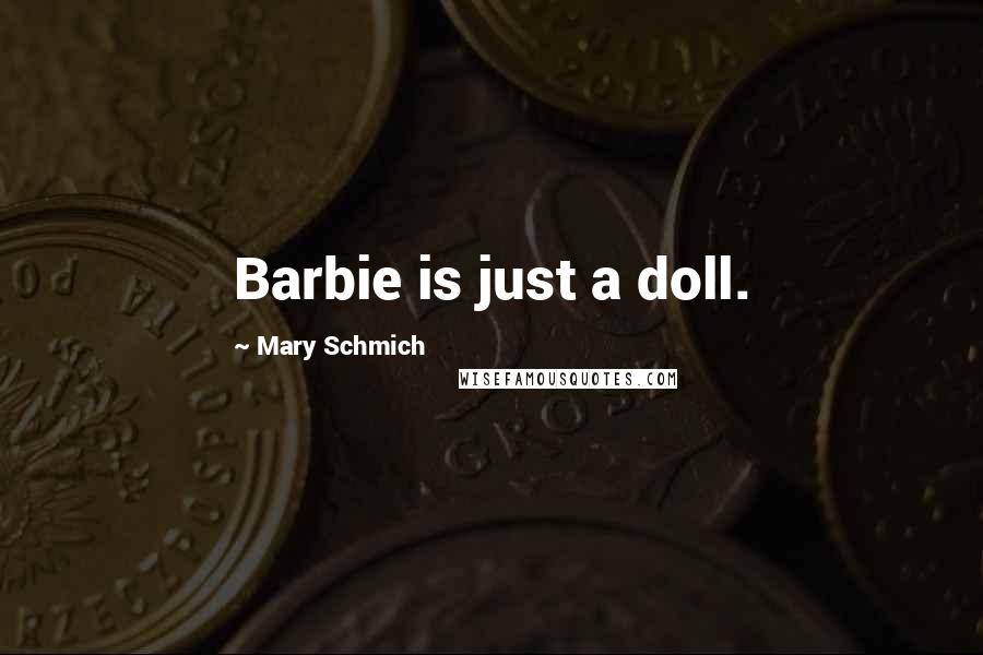 Mary Schmich Quotes: Barbie is just a doll.