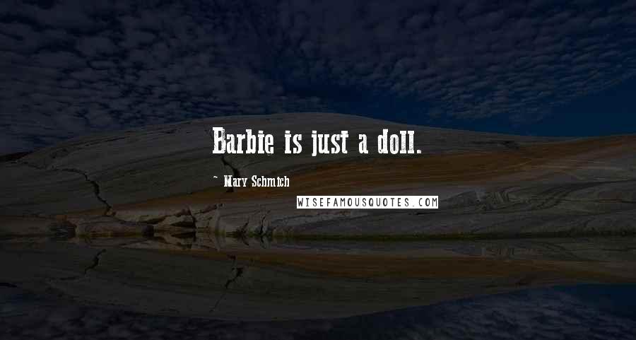 Mary Schmich Quotes: Barbie is just a doll.