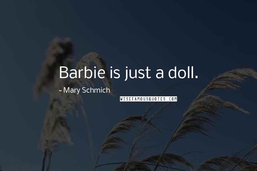 Mary Schmich Quotes: Barbie is just a doll.