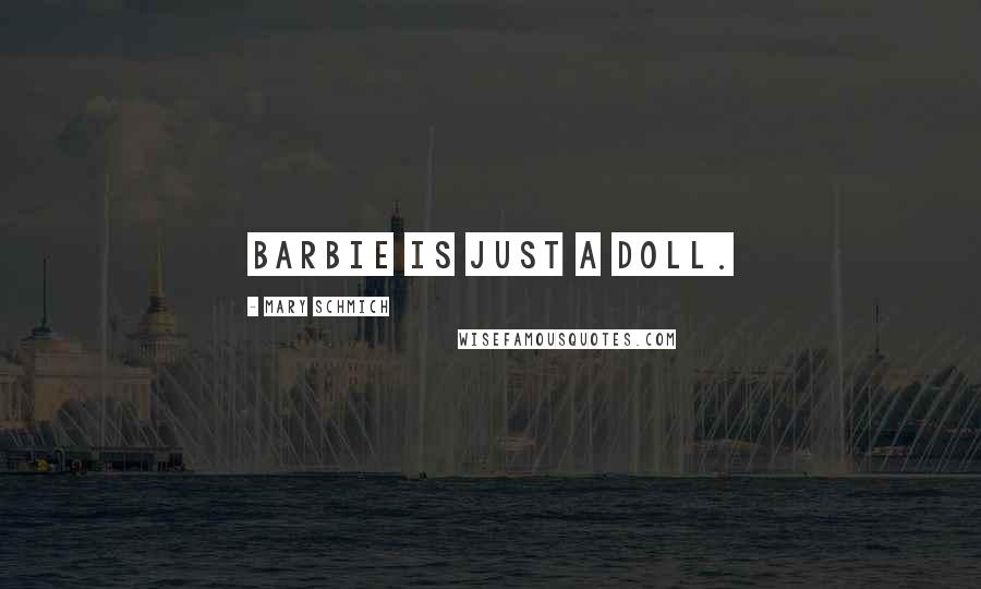 Mary Schmich Quotes: Barbie is just a doll.