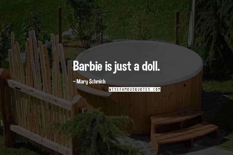 Mary Schmich Quotes: Barbie is just a doll.