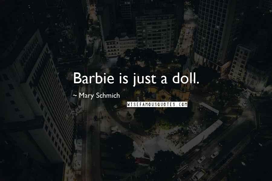 Mary Schmich Quotes: Barbie is just a doll.