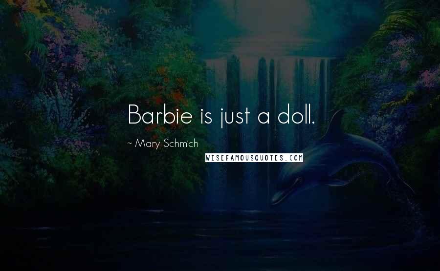 Mary Schmich Quotes: Barbie is just a doll.