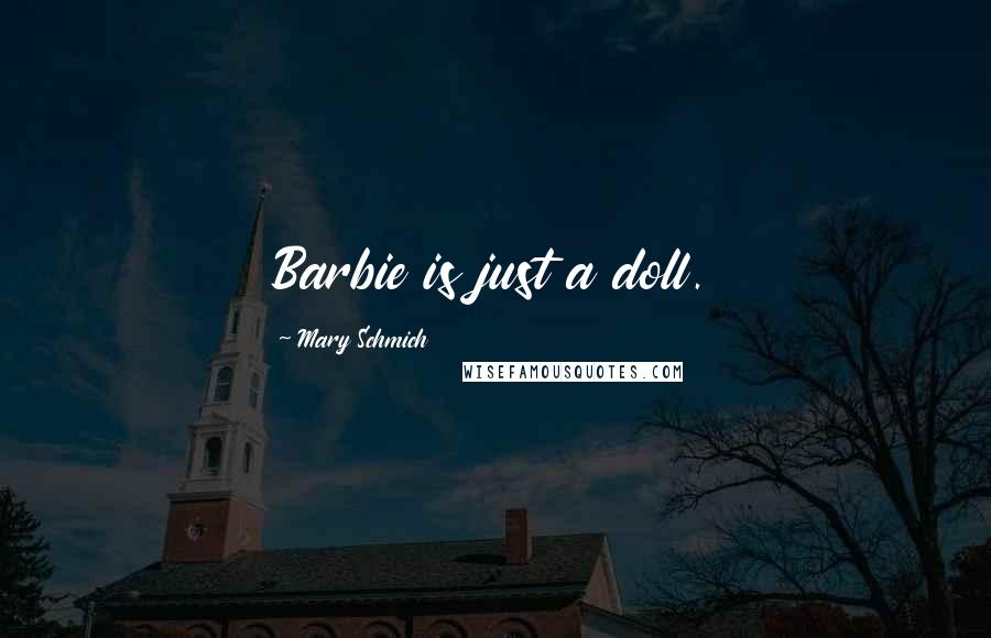 Mary Schmich Quotes: Barbie is just a doll.