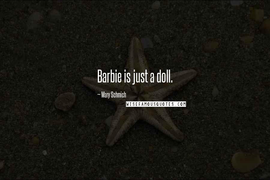 Mary Schmich Quotes: Barbie is just a doll.