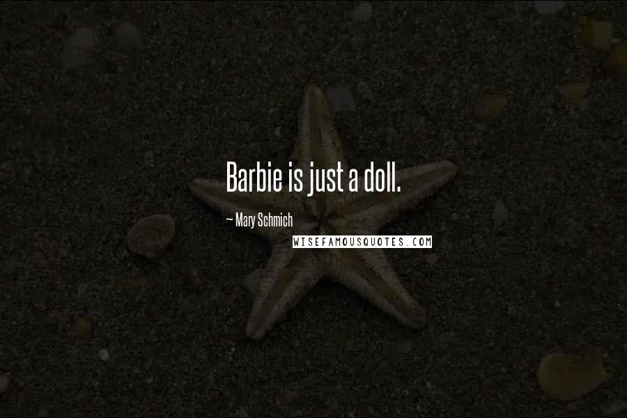 Mary Schmich Quotes: Barbie is just a doll.