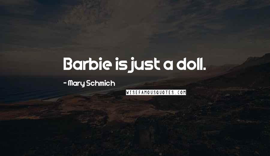 Mary Schmich Quotes: Barbie is just a doll.