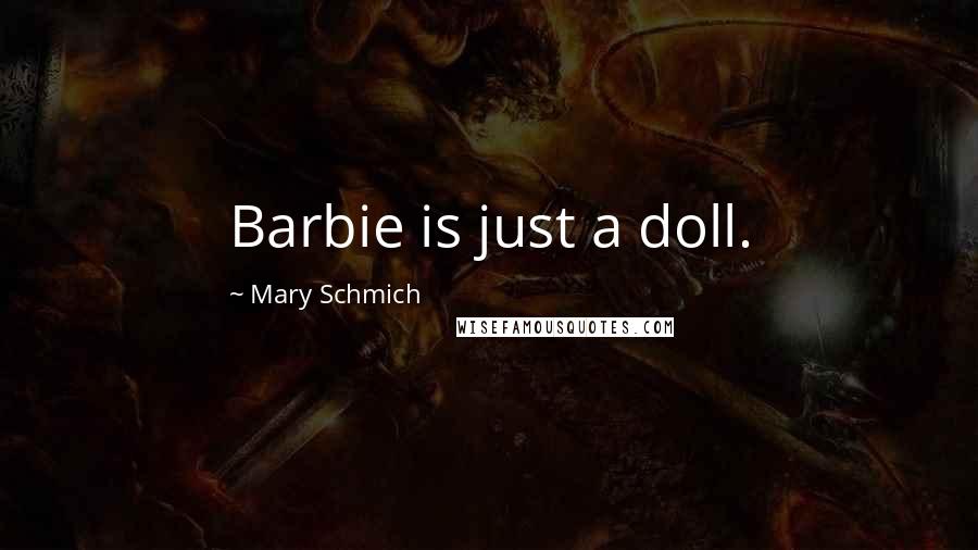 Mary Schmich Quotes: Barbie is just a doll.