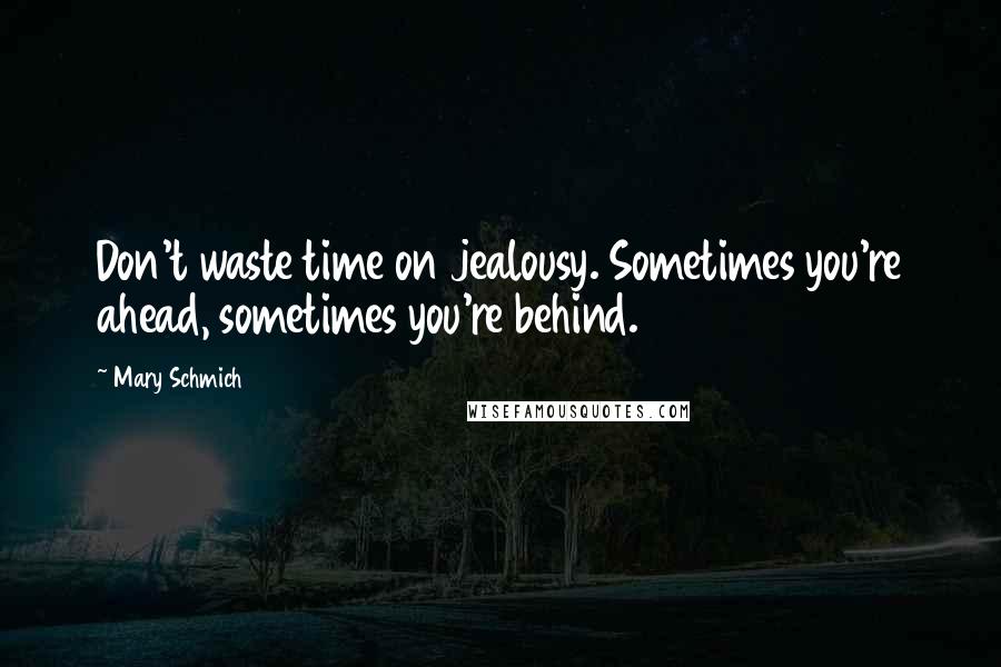 Mary Schmich Quotes: Don't waste time on jealousy. Sometimes you're ahead, sometimes you're behind.