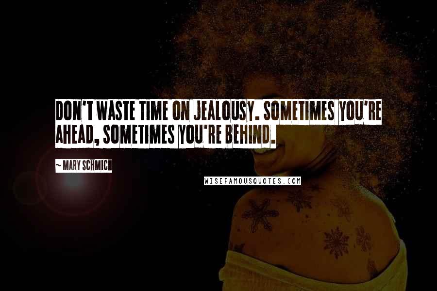 Mary Schmich Quotes: Don't waste time on jealousy. Sometimes you're ahead, sometimes you're behind.