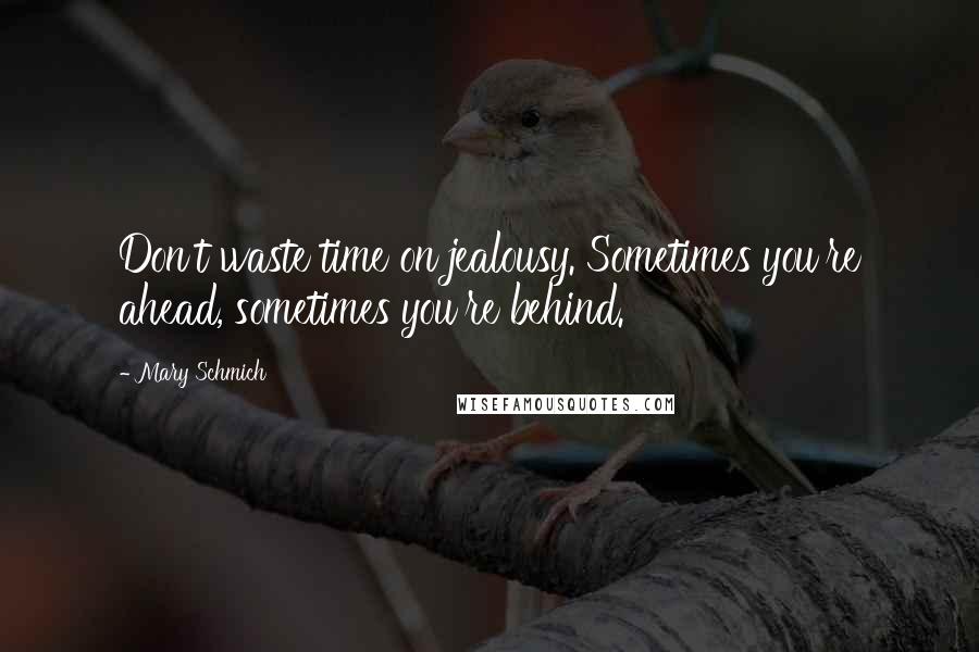 Mary Schmich Quotes: Don't waste time on jealousy. Sometimes you're ahead, sometimes you're behind.