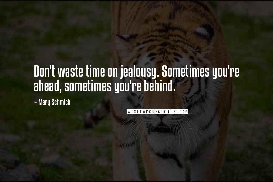 Mary Schmich Quotes: Don't waste time on jealousy. Sometimes you're ahead, sometimes you're behind.