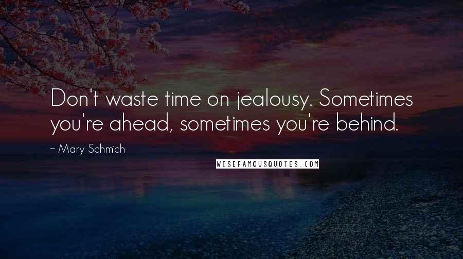 Mary Schmich Quotes: Don't waste time on jealousy. Sometimes you're ahead, sometimes you're behind.