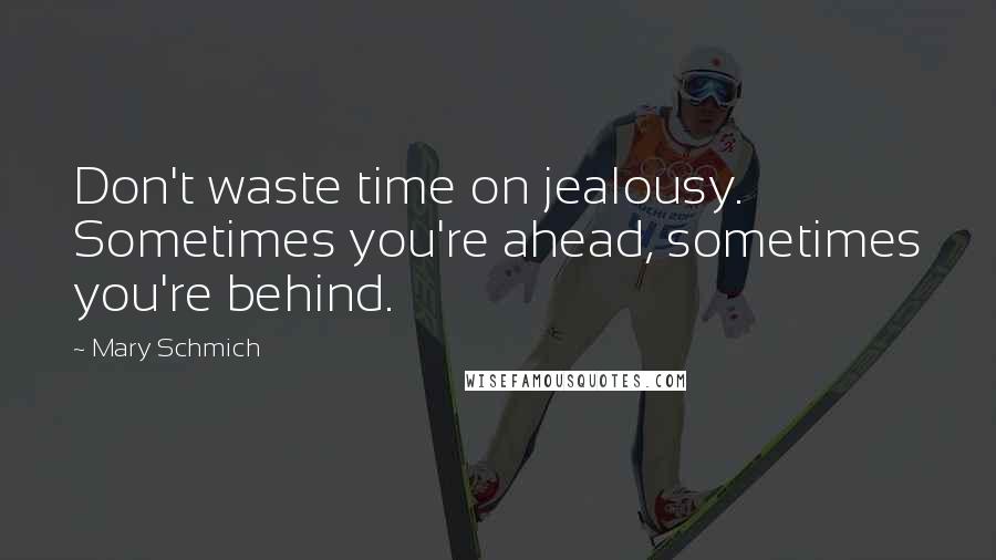 Mary Schmich Quotes: Don't waste time on jealousy. Sometimes you're ahead, sometimes you're behind.