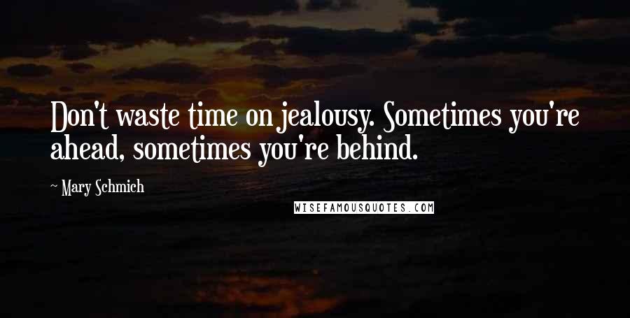 Mary Schmich Quotes: Don't waste time on jealousy. Sometimes you're ahead, sometimes you're behind.