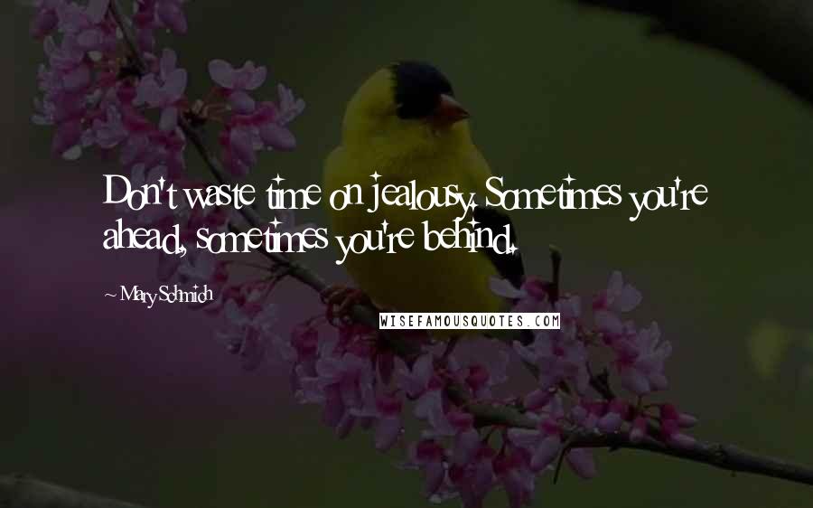 Mary Schmich Quotes: Don't waste time on jealousy. Sometimes you're ahead, sometimes you're behind.
