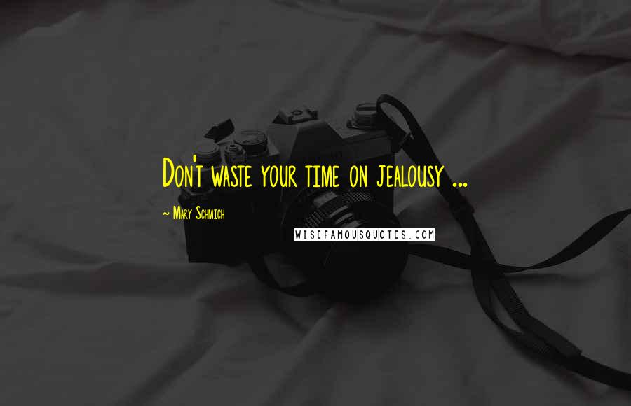 Mary Schmich Quotes: Don't waste your time on jealousy ...