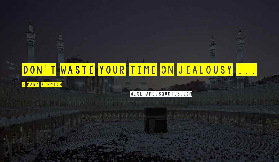 Mary Schmich Quotes: Don't waste your time on jealousy ...