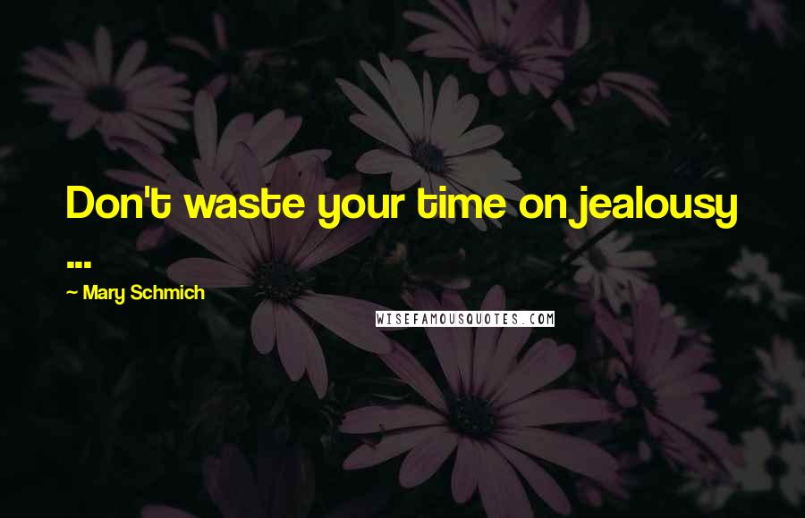 Mary Schmich Quotes: Don't waste your time on jealousy ...