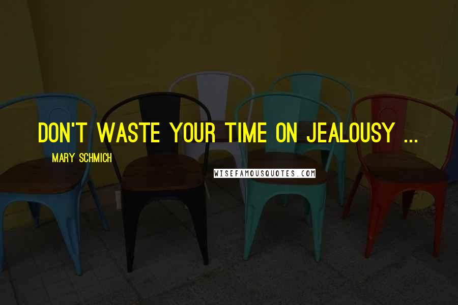 Mary Schmich Quotes: Don't waste your time on jealousy ...