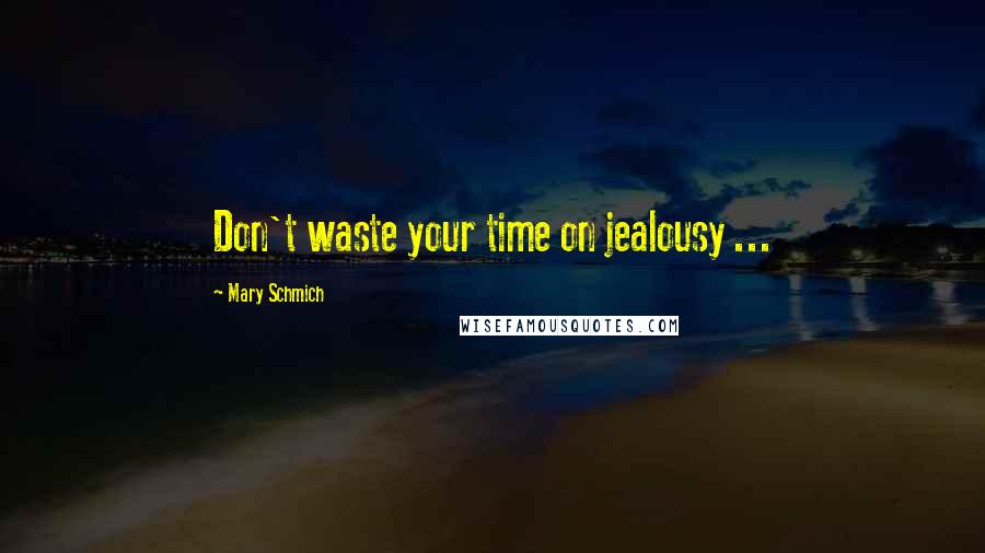 Mary Schmich Quotes: Don't waste your time on jealousy ...