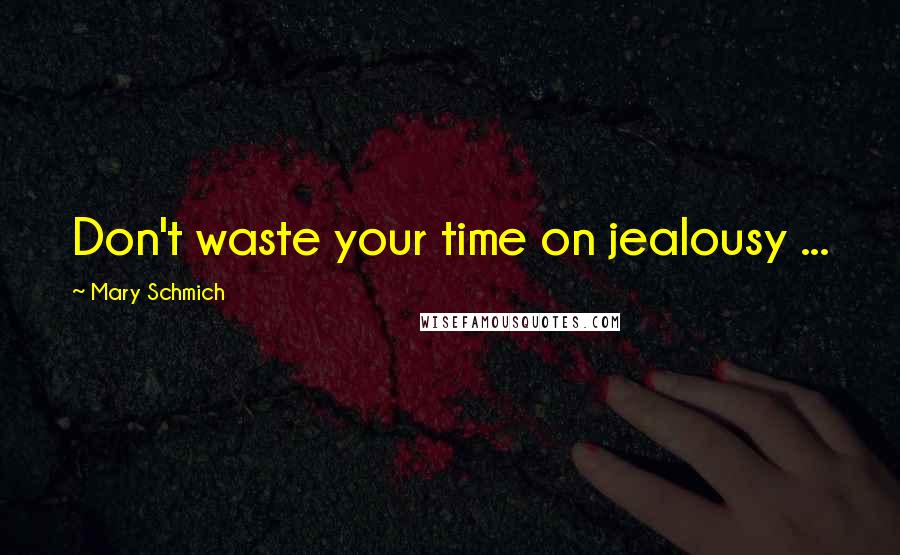 Mary Schmich Quotes: Don't waste your time on jealousy ...