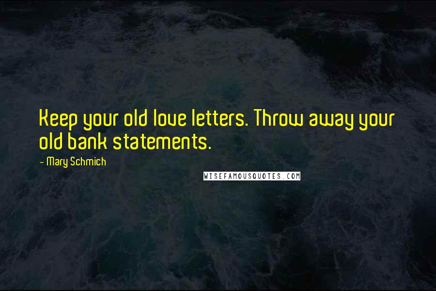 Mary Schmich Quotes: Keep your old love letters. Throw away your old bank statements.