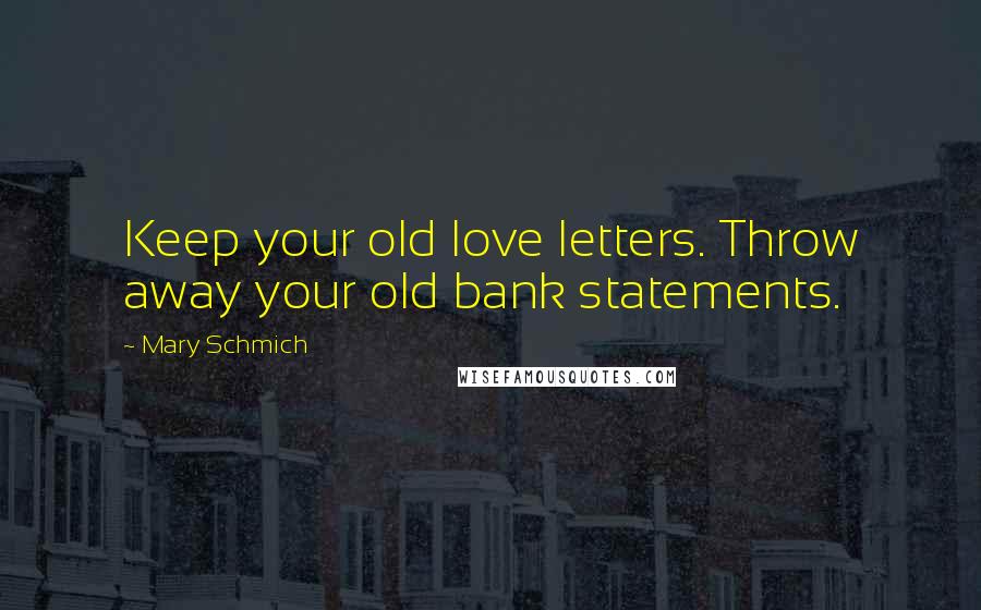 Mary Schmich Quotes: Keep your old love letters. Throw away your old bank statements.