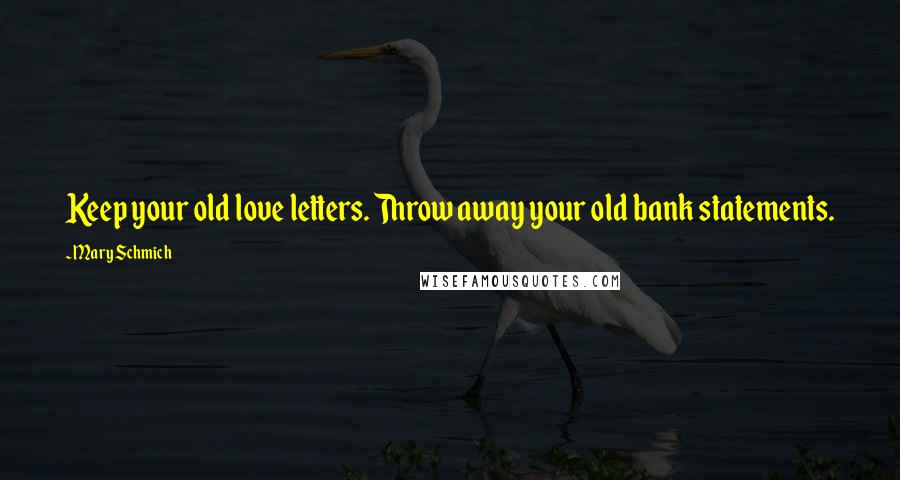 Mary Schmich Quotes: Keep your old love letters. Throw away your old bank statements.