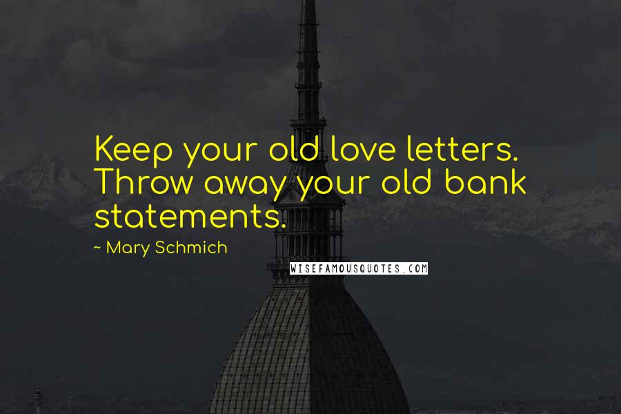 Mary Schmich Quotes: Keep your old love letters. Throw away your old bank statements.