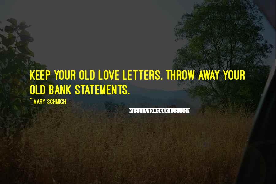 Mary Schmich Quotes: Keep your old love letters. Throw away your old bank statements.