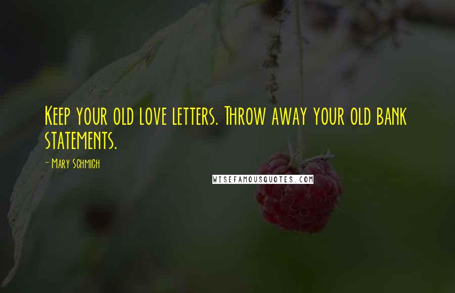 Mary Schmich Quotes: Keep your old love letters. Throw away your old bank statements.