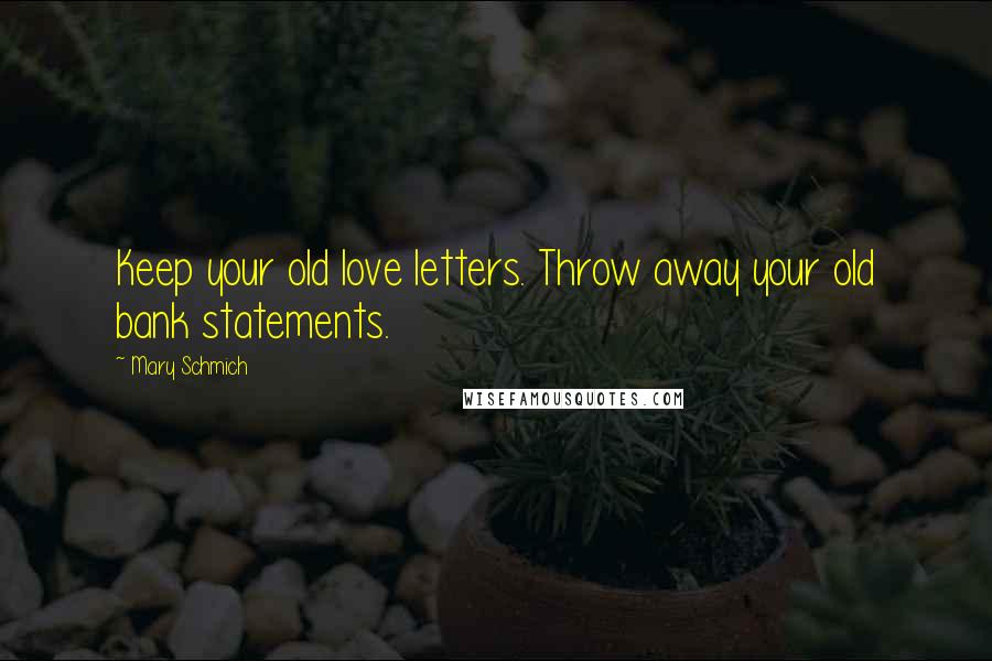 Mary Schmich Quotes: Keep your old love letters. Throw away your old bank statements.