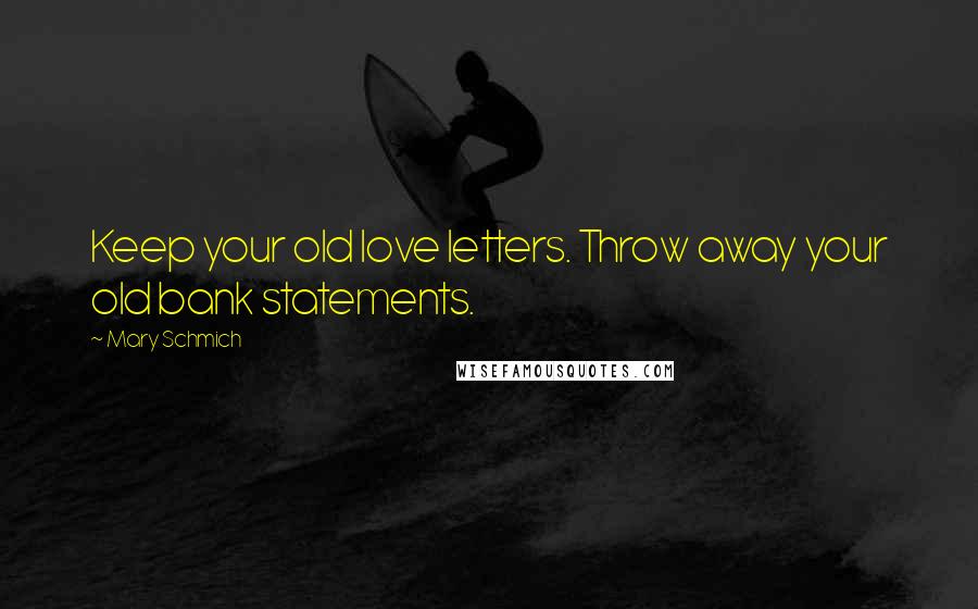 Mary Schmich Quotes: Keep your old love letters. Throw away your old bank statements.