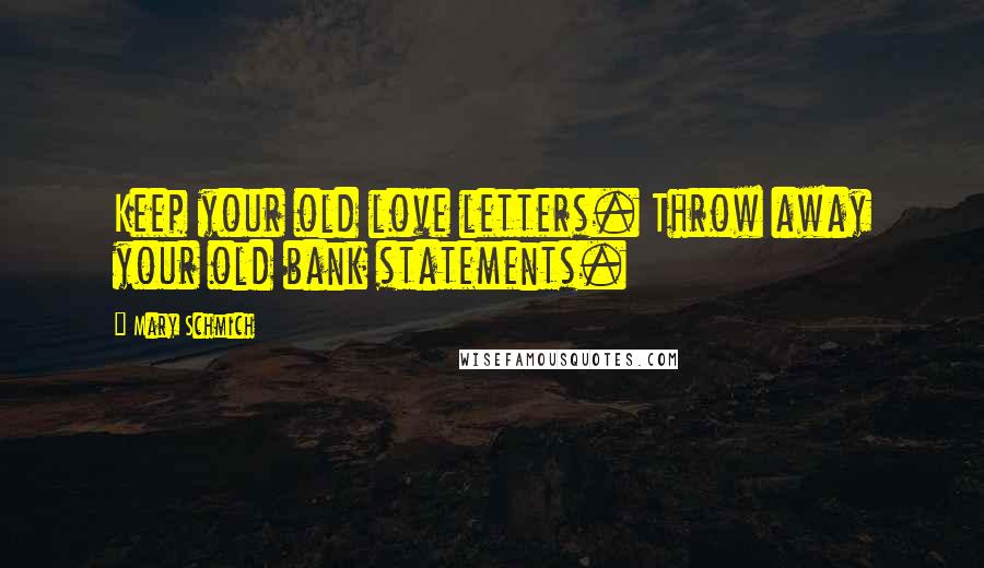 Mary Schmich Quotes: Keep your old love letters. Throw away your old bank statements.