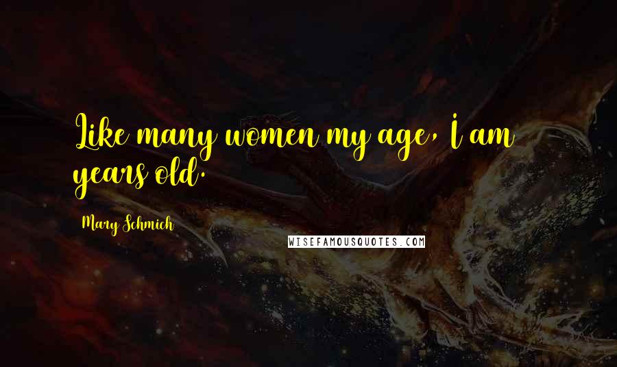 Mary Schmich Quotes: Like many women my age, I am 28 years old.