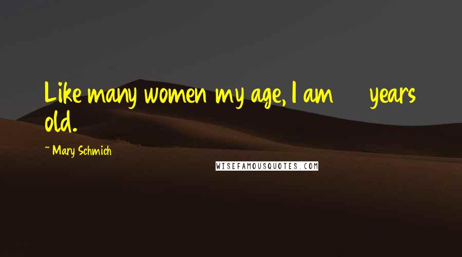 Mary Schmich Quotes: Like many women my age, I am 28 years old.