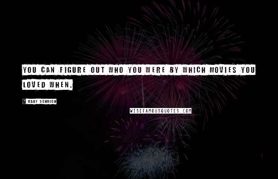 Mary Schmich Quotes: You can figure out who you were by which movies you loved when.