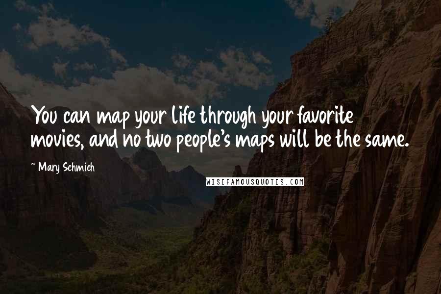 Mary Schmich Quotes: You can map your life through your favorite movies, and no two people's maps will be the same.