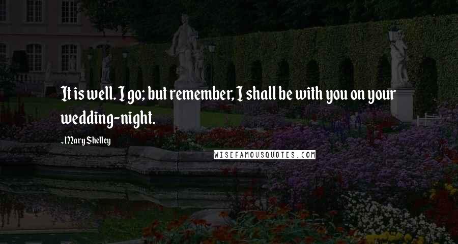 Mary Shelley Quotes: It is well. I go; but remember, I shall be with you on your wedding-night.