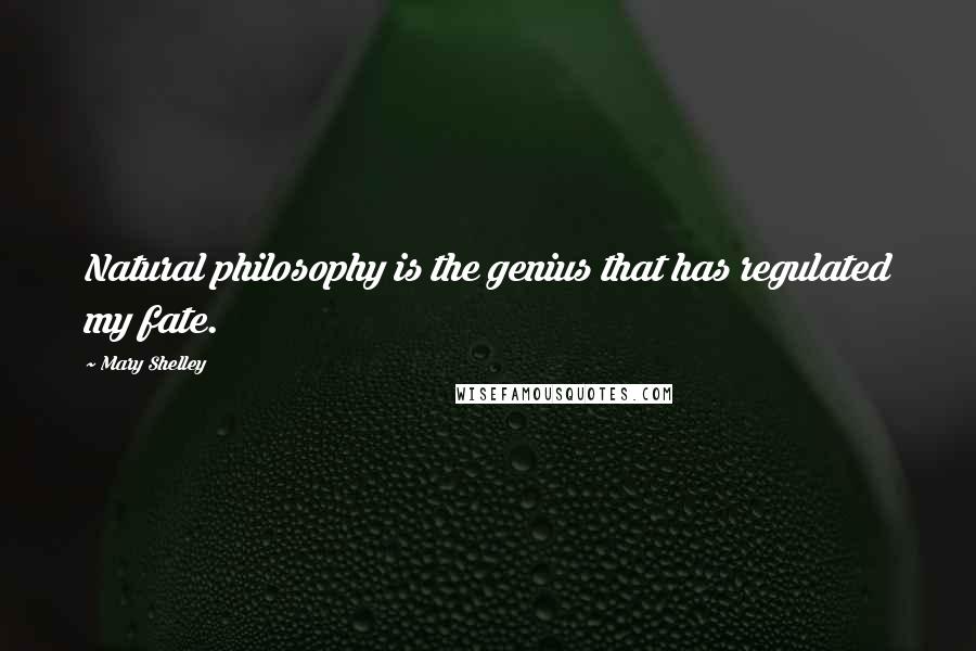 Mary Shelley Quotes: Natural philosophy is the genius that has regulated my fate.