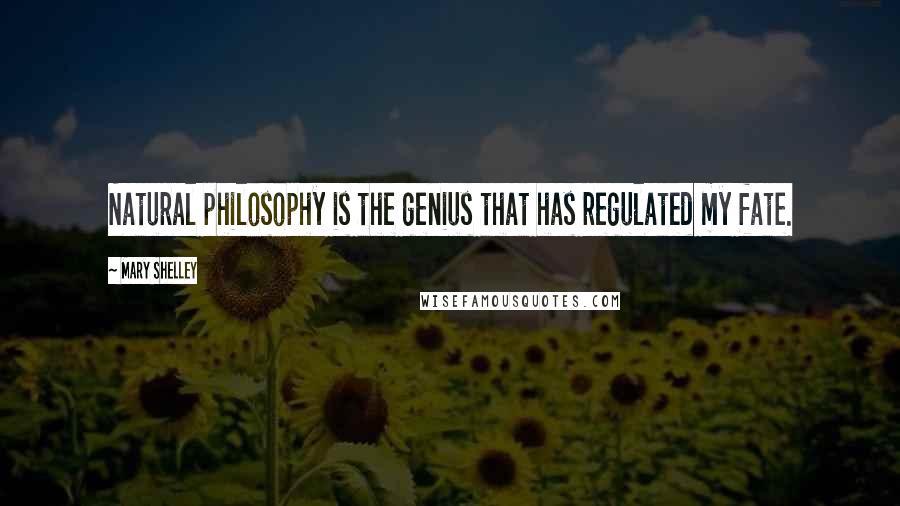 Mary Shelley Quotes: Natural philosophy is the genius that has regulated my fate.