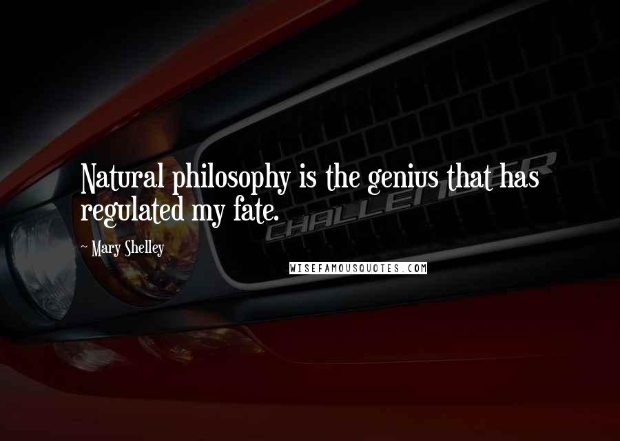 Mary Shelley Quotes: Natural philosophy is the genius that has regulated my fate.